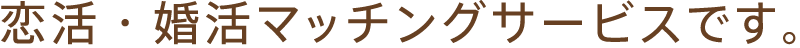 恋活・婚活マッチングサービスです。
