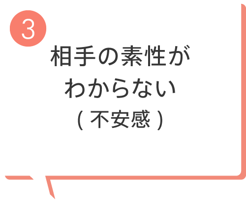 相手の素性がわからない(不安感)